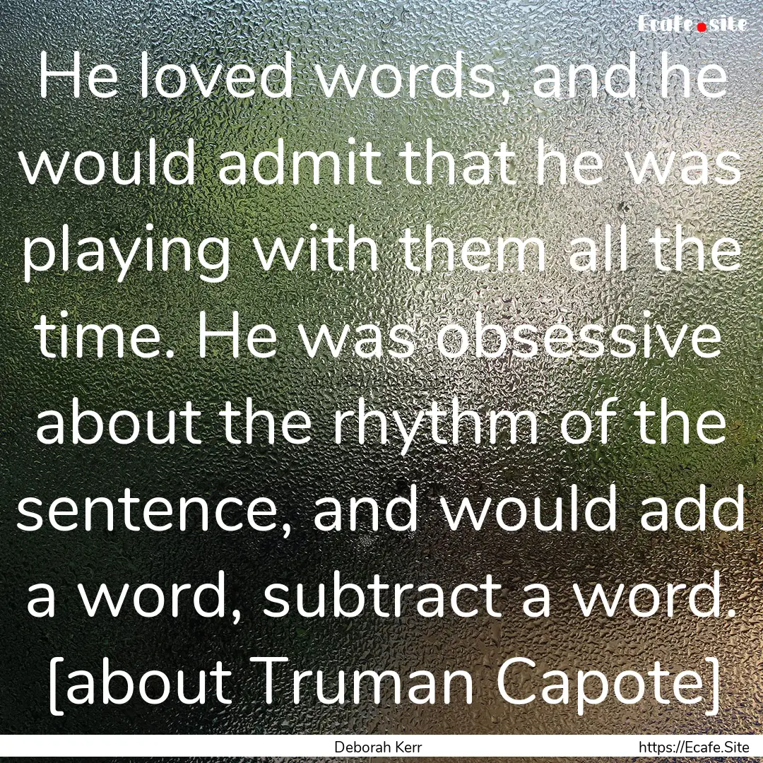 He loved words, and he would admit that he.... : Quote by Deborah Kerr