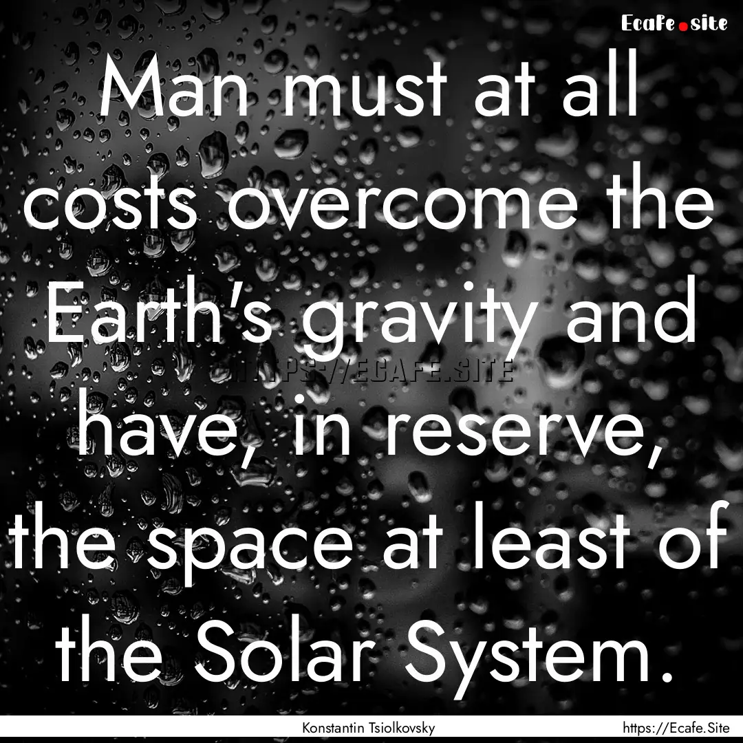 Man must at all costs overcome the Earth's.... : Quote by Konstantin Tsiolkovsky