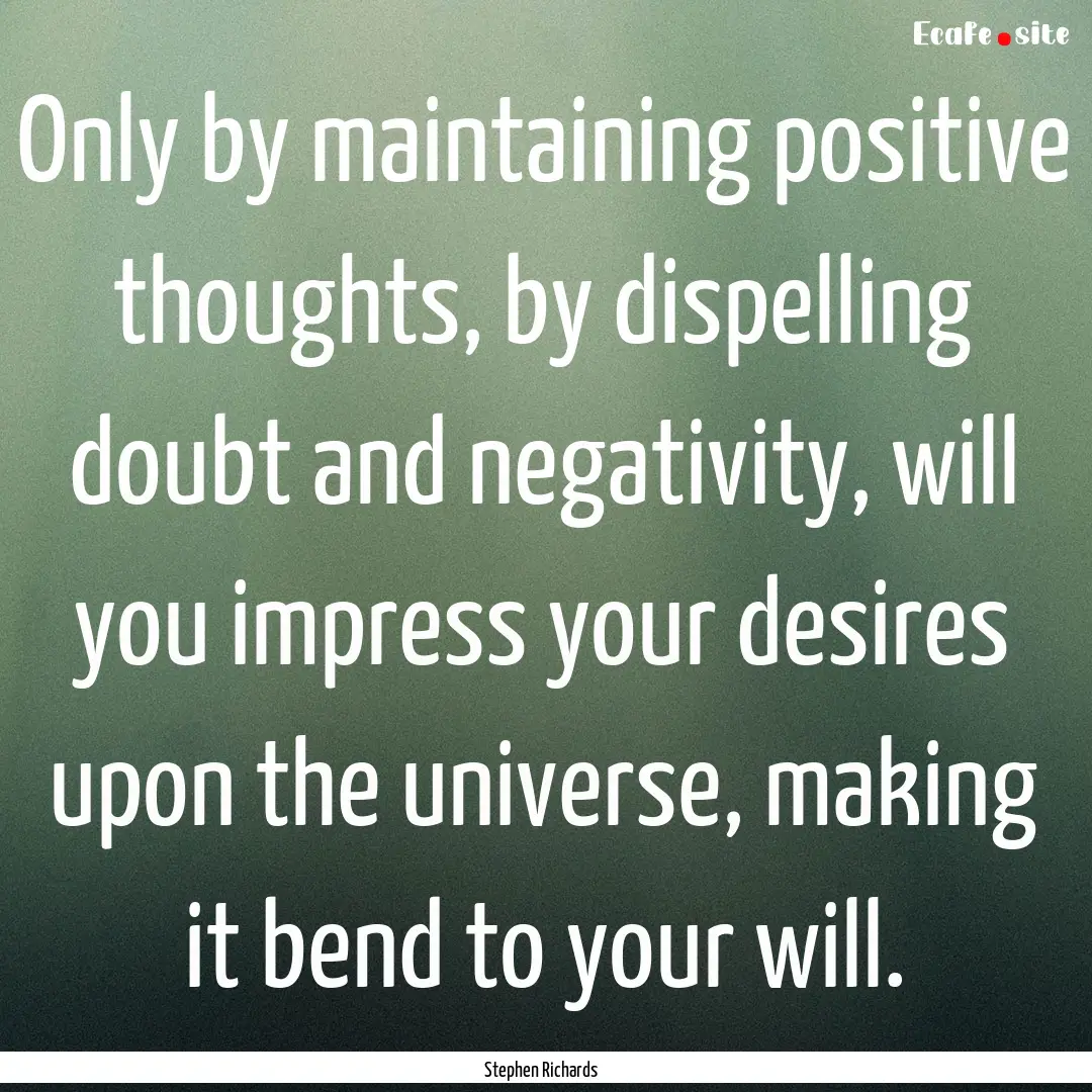 Only by maintaining positive thoughts, by.... : Quote by Stephen Richards