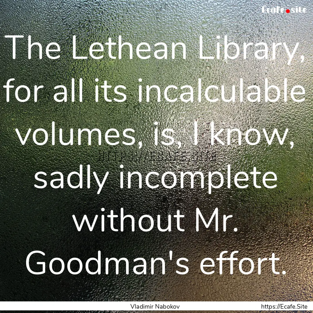 The Lethean Library, for all its incalculable.... : Quote by Vladimir Nabokov