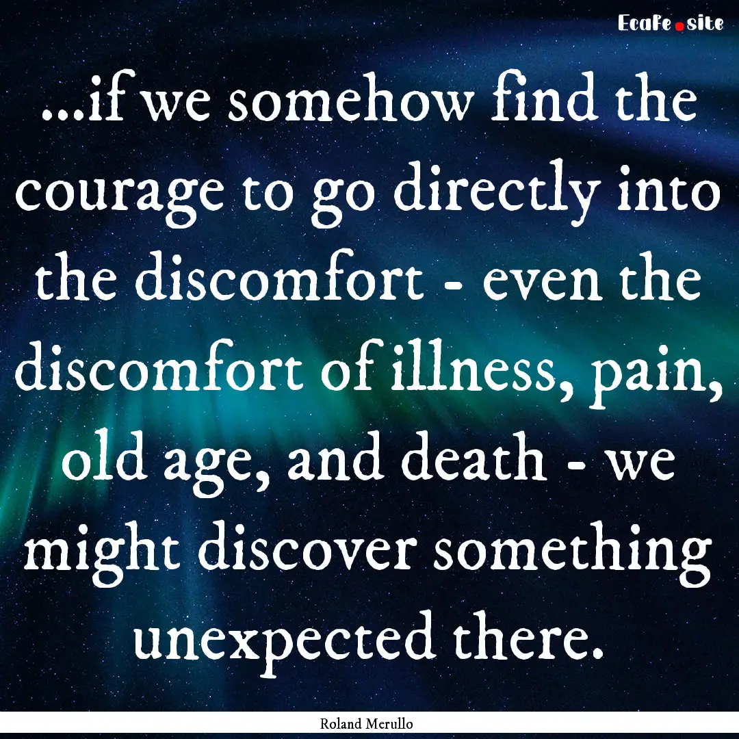 ...if we somehow find the courage to go directly.... : Quote by Roland Merullo