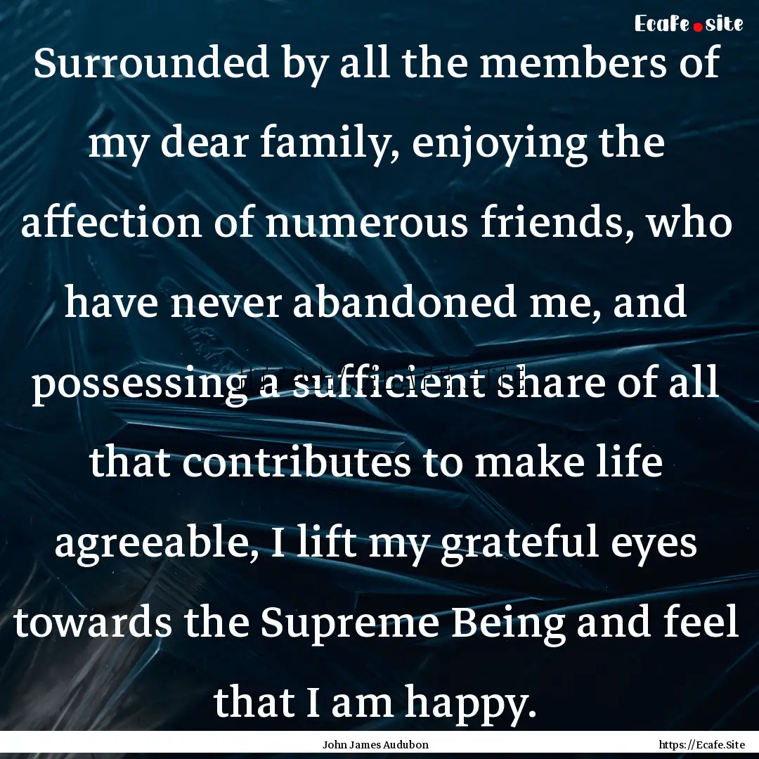 Surrounded by all the members of my dear.... : Quote by John James Audubon