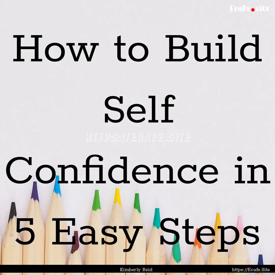 How to Build Self Confidence in 5 Easy Steps.... : Quote by Kimberly Reid