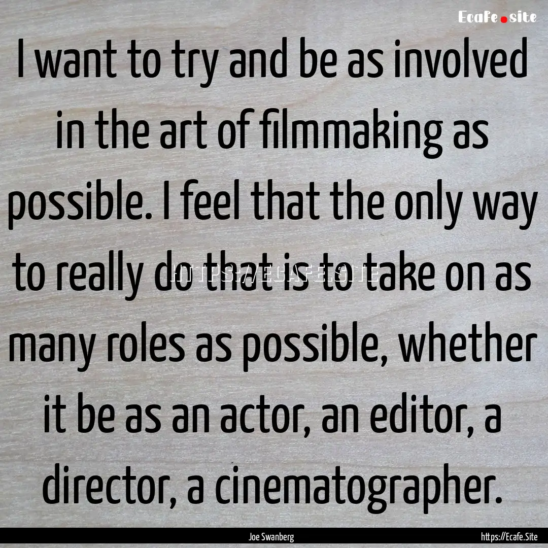 I want to try and be as involved in the art.... : Quote by Joe Swanberg