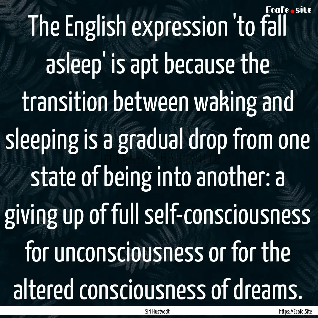 The English expression 'to fall asleep' is.... : Quote by Siri Hustvedt