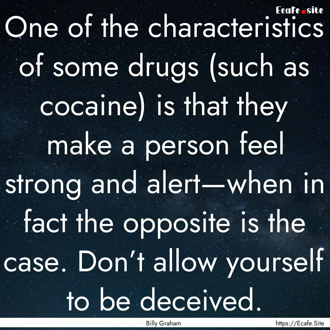 One of the characteristics of some drugs.... : Quote by Billy Graham