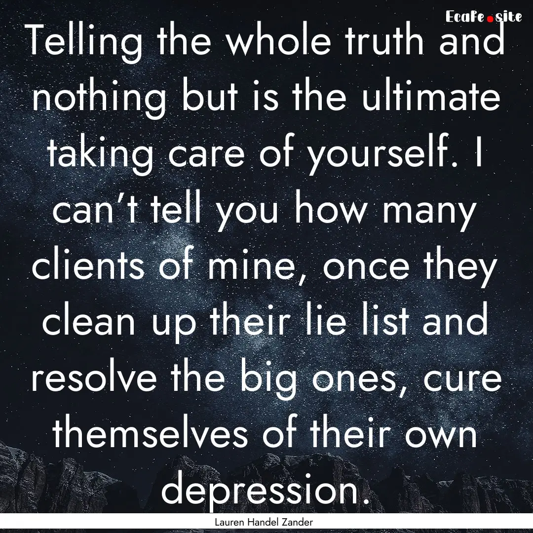 Telling the whole truth and nothing but is.... : Quote by Lauren Handel Zander