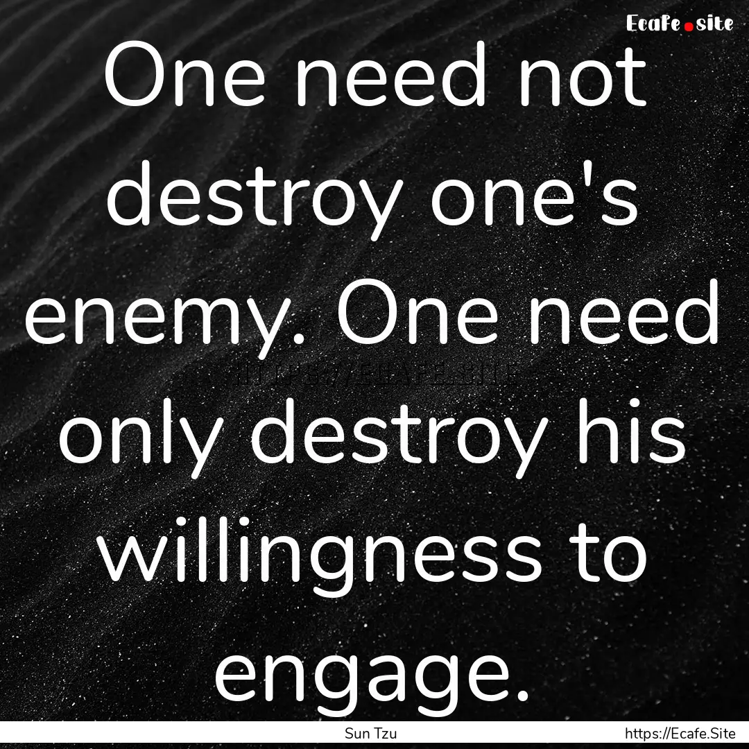 One need not destroy one's enemy. One need.... : Quote by Sun Tzu