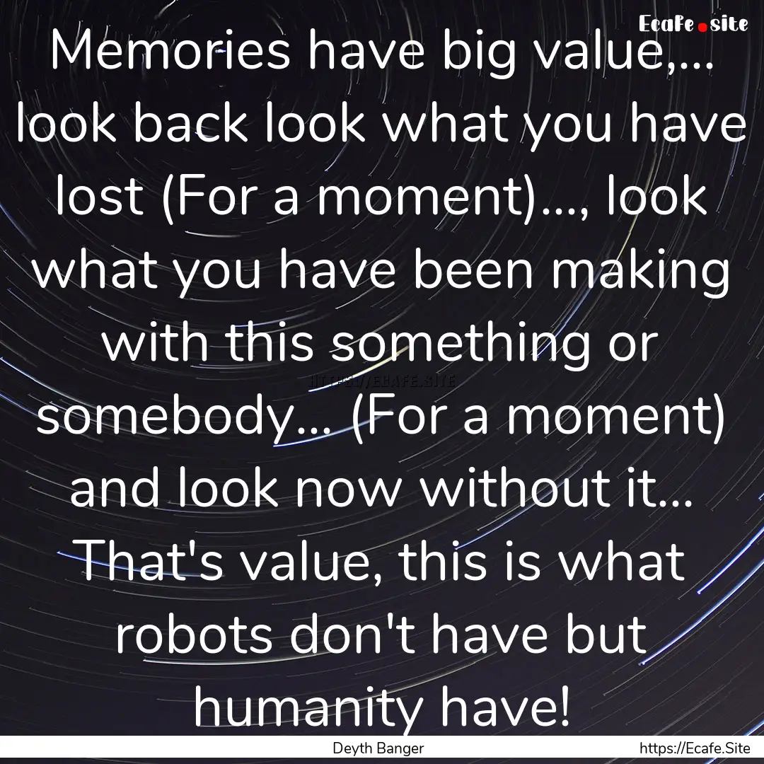 Memories have big value,... look back look.... : Quote by Deyth Banger