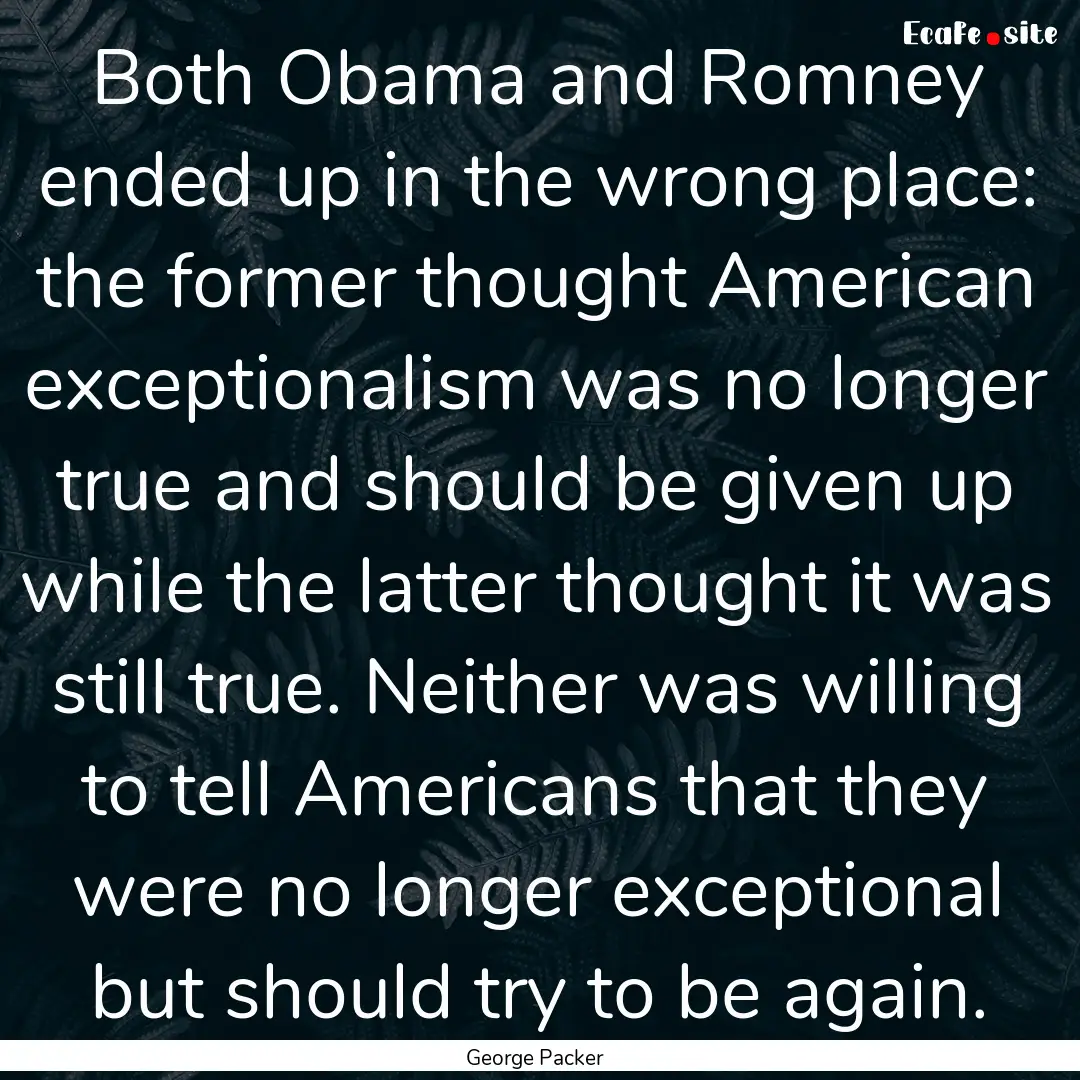 Both Obama and Romney ended up in the wrong.... : Quote by George Packer