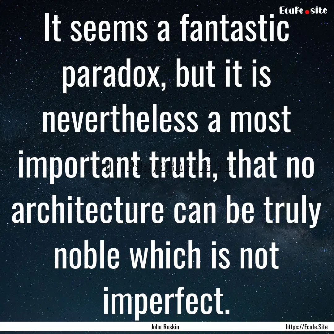 It seems a fantastic paradox, but it is nevertheless.... : Quote by John Ruskin