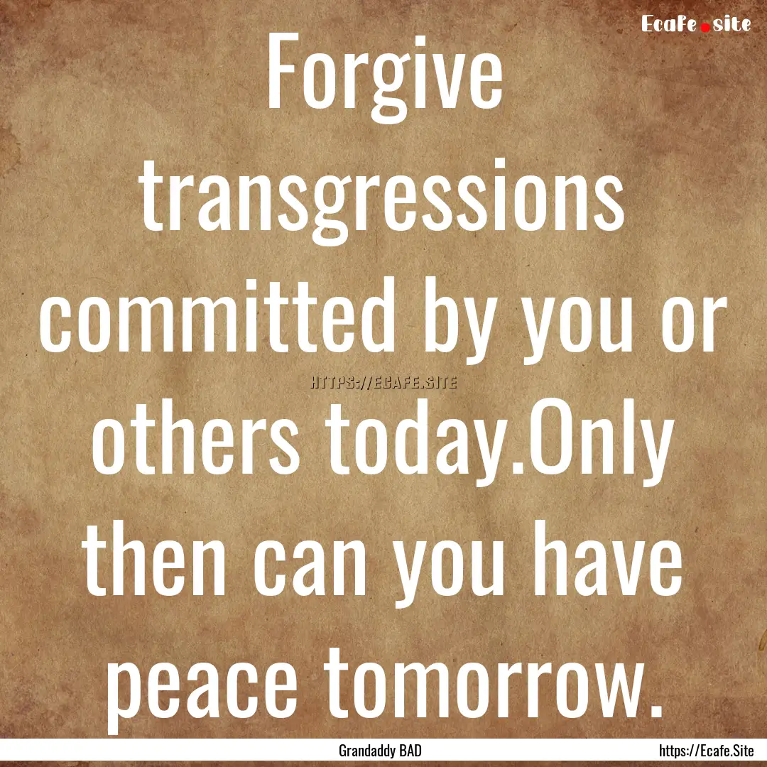 Forgive transgressions committed by you or.... : Quote by Grandaddy BAD