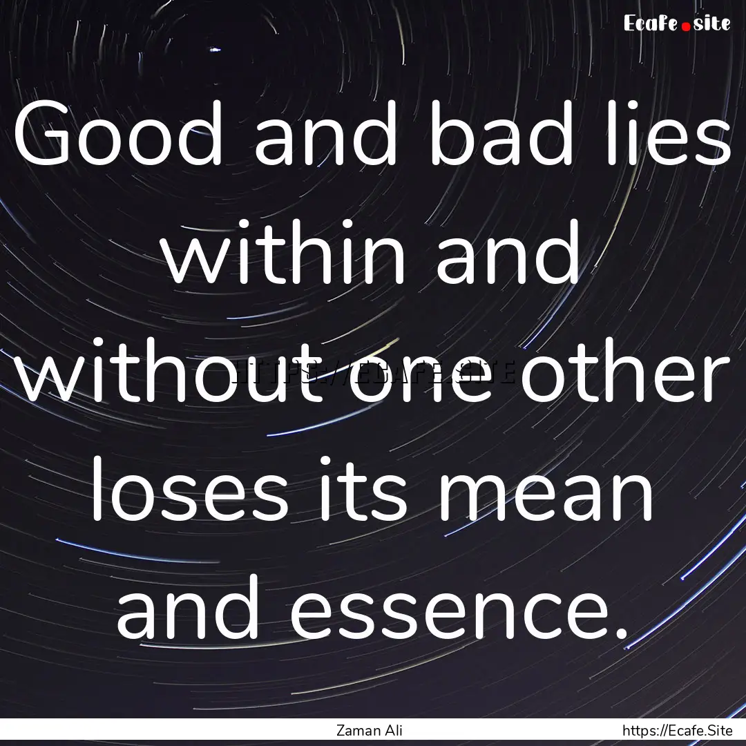 Good and bad lies within and without one.... : Quote by Zaman Ali