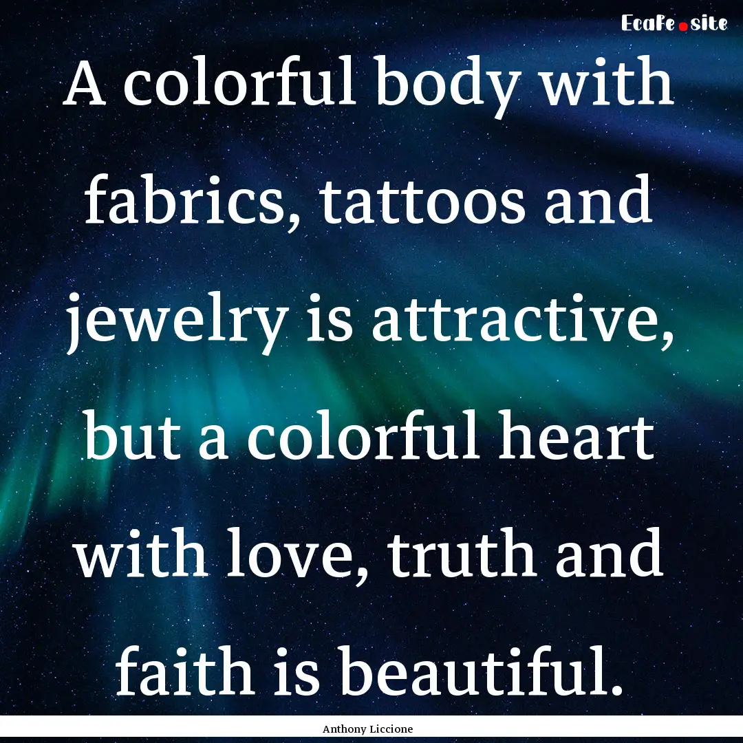 A colorful body with fabrics, tattoos and.... : Quote by Anthony Liccione