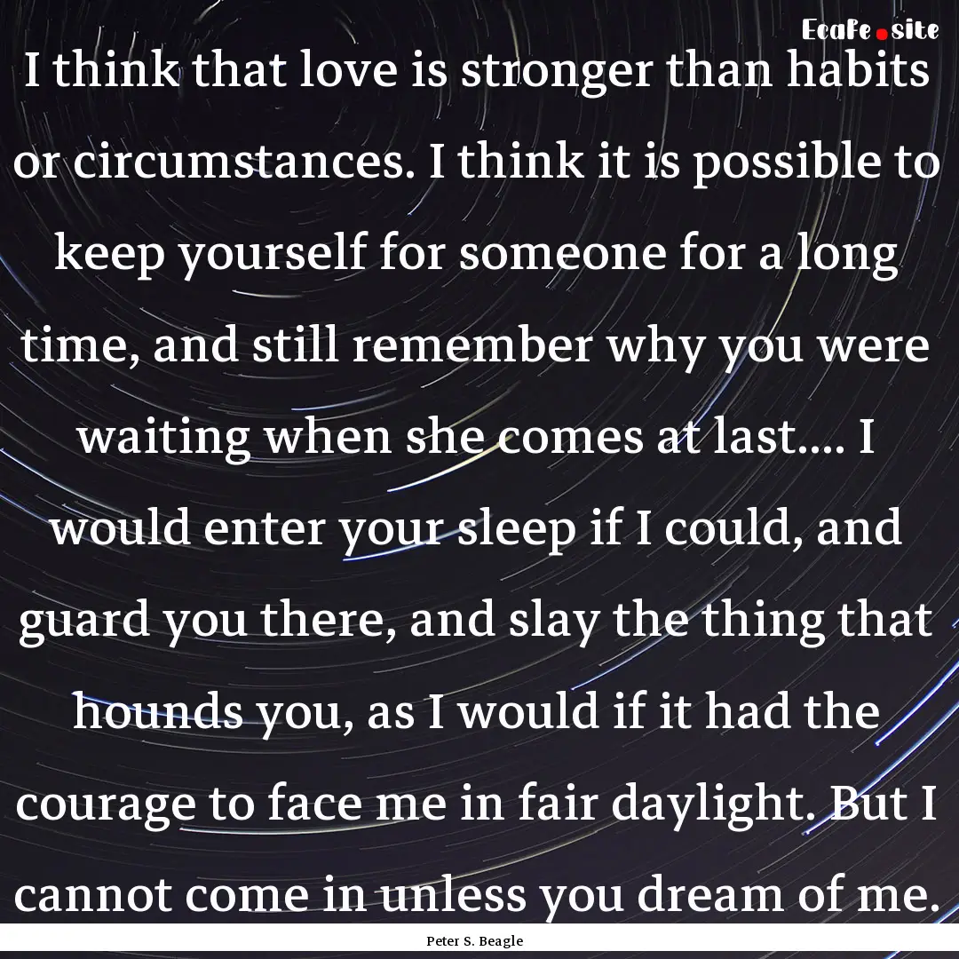 I think that love is stronger than habits.... : Quote by Peter S. Beagle