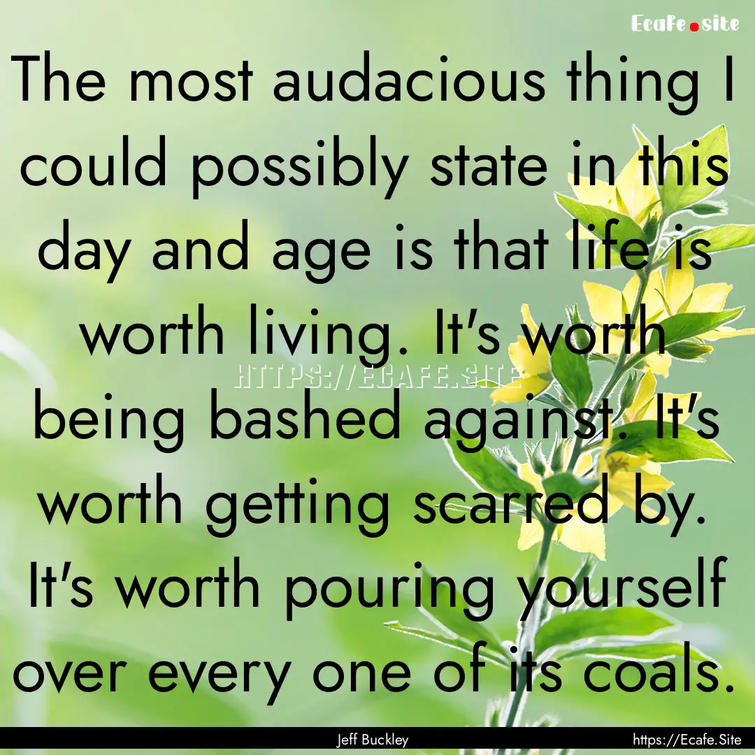 The most audacious thing I could possibly.... : Quote by Jeff Buckley