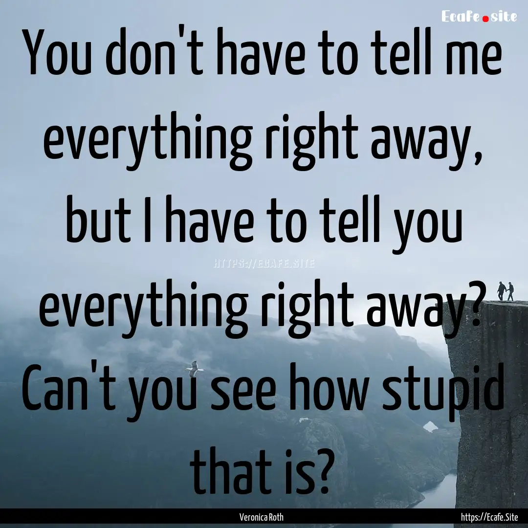 You don't have to tell me everything right.... : Quote by Veronica Roth