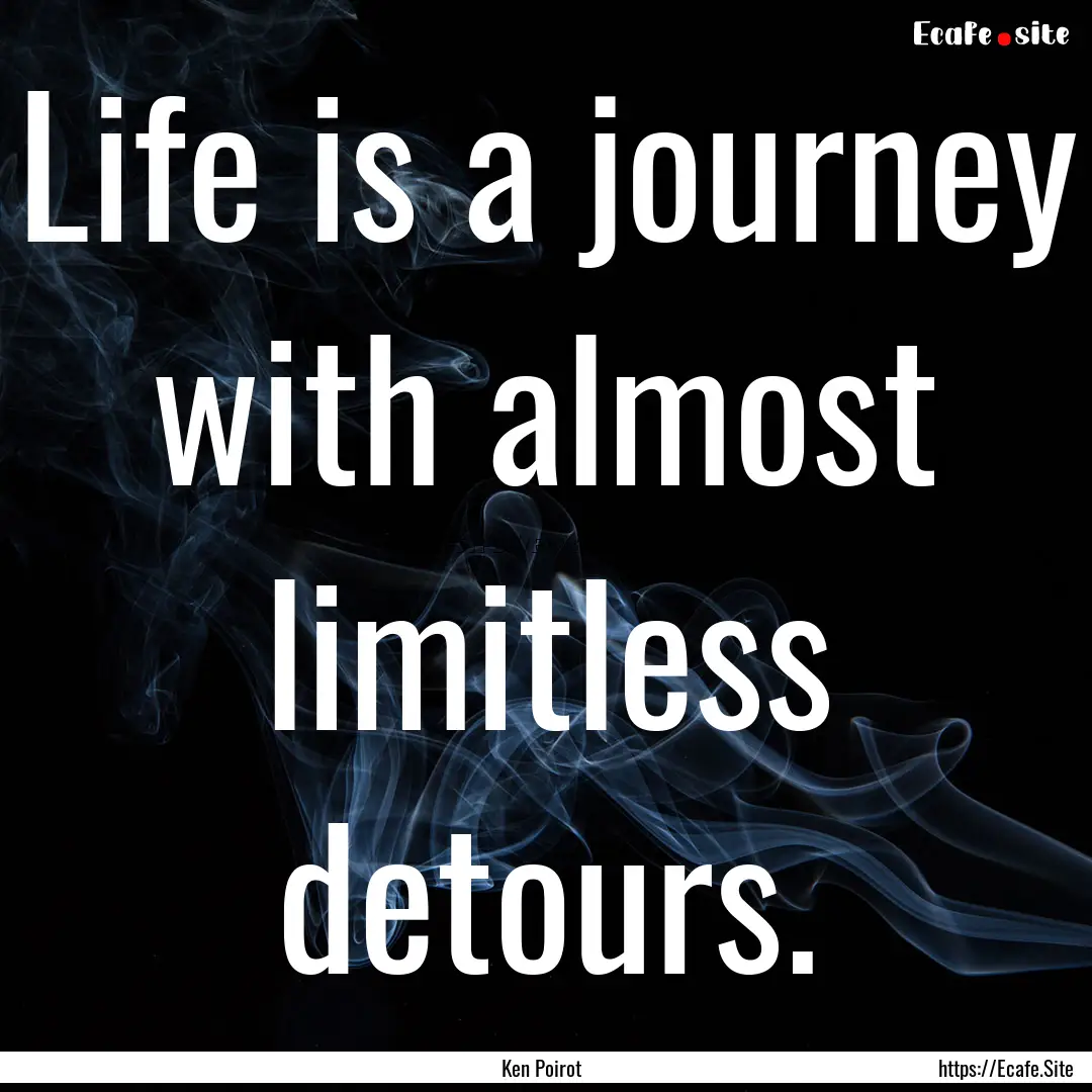 Life is a journey with almost limitless detours..... : Quote by Ken Poirot