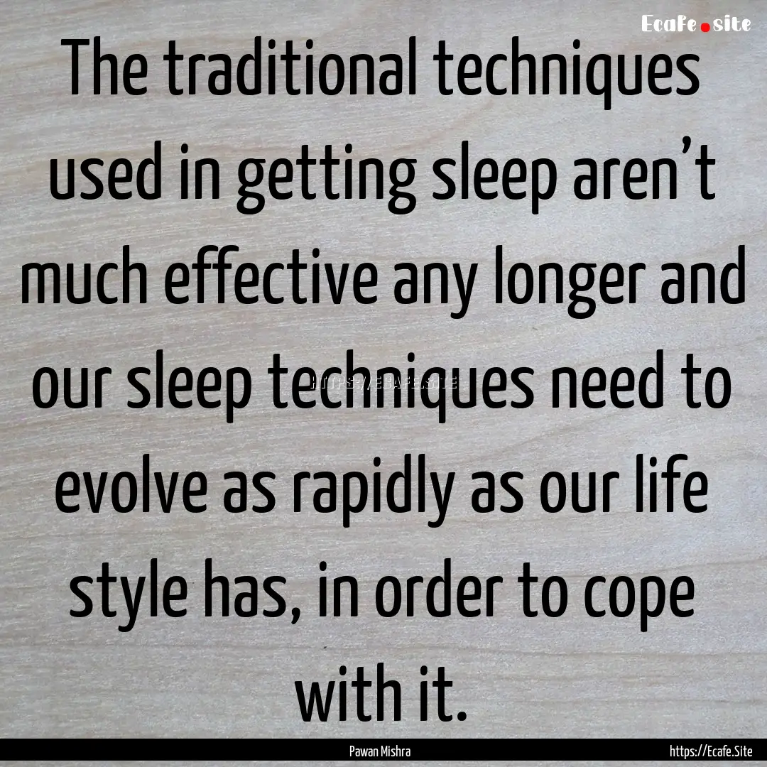 The traditional techniques used in getting.... : Quote by Pawan Mishra