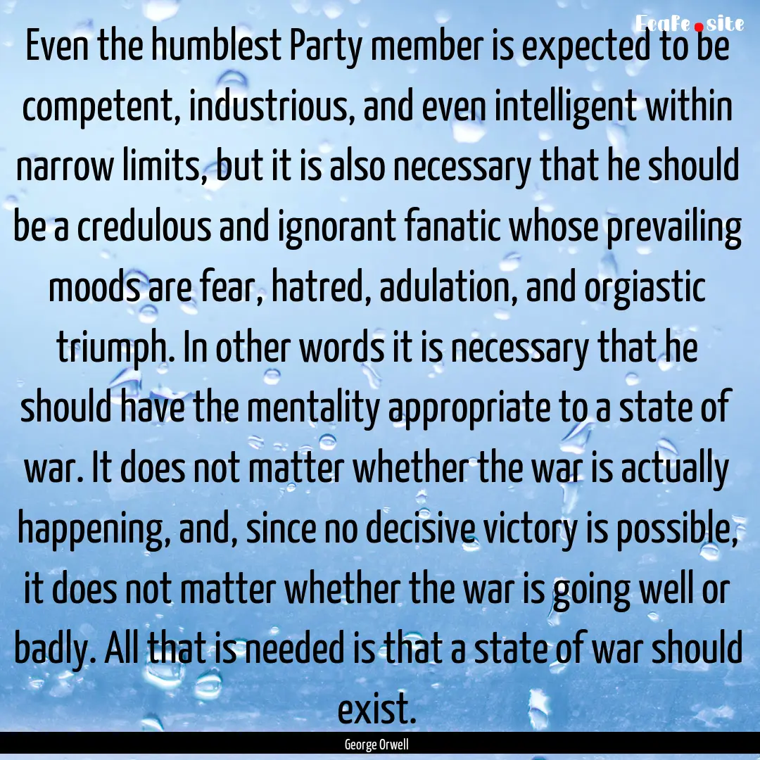 Even the humblest Party member is expected.... : Quote by George Orwell