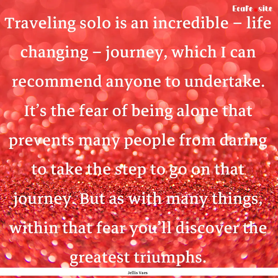 Traveling solo is an incredible – life.... : Quote by Jellis Vaes