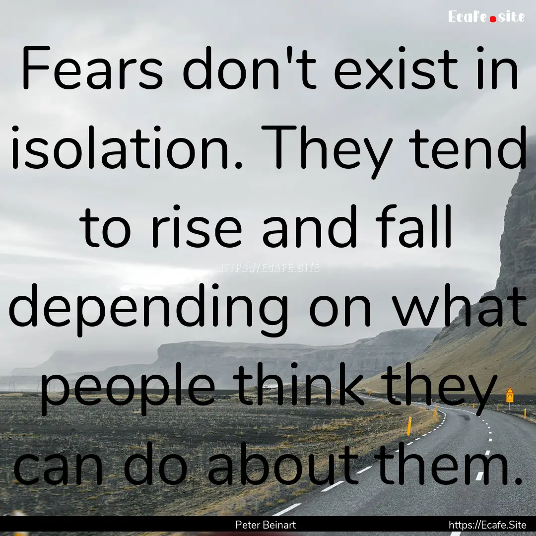 Fears don't exist in isolation. They tend.... : Quote by Peter Beinart