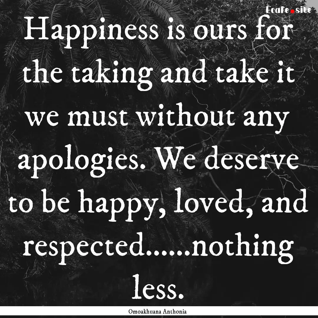 Happiness is ours for the taking and take.... : Quote by Omoakhuana Anthonia