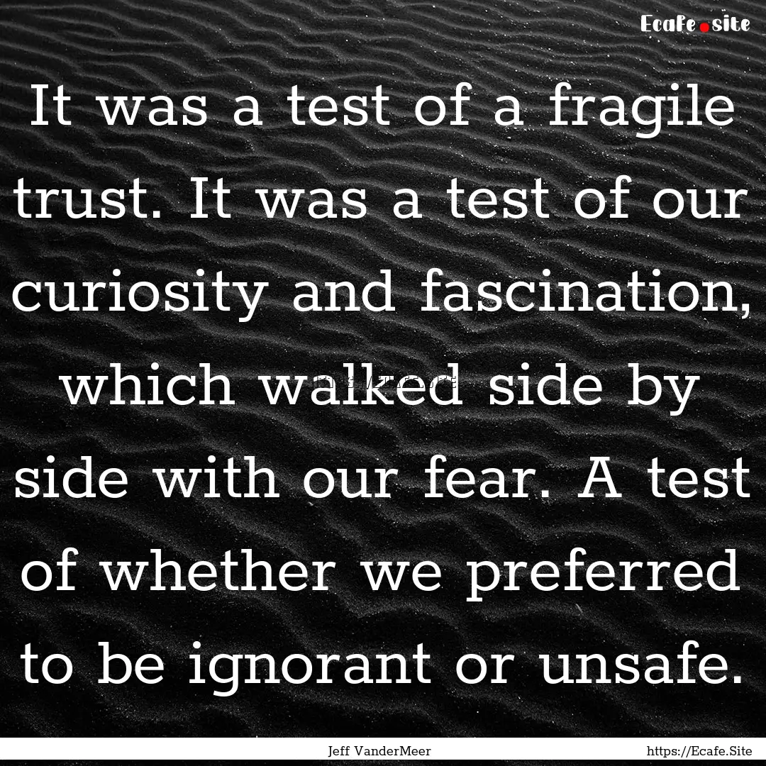 It was a test of a fragile trust. It was.... : Quote by Jeff VanderMeer