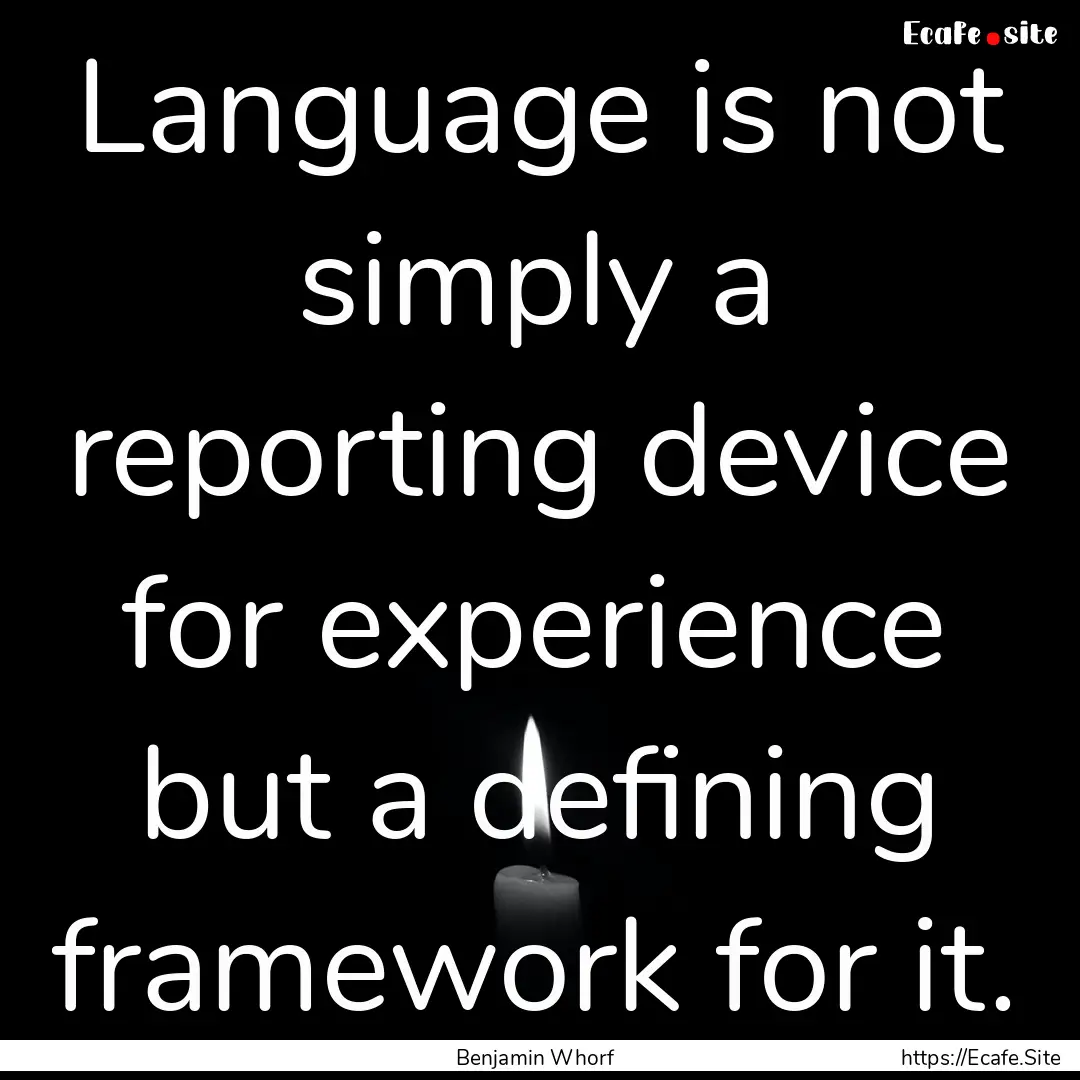 Language is not simply a reporting device.... : Quote by Benjamin Whorf