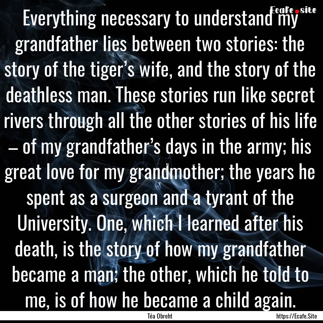 Everything necessary to understand my grandfather.... : Quote by Téa Obreht