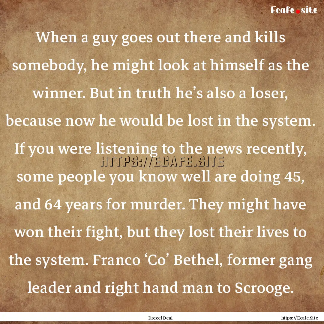 When a guy goes out there and kills somebody,.... : Quote by Drexel Deal