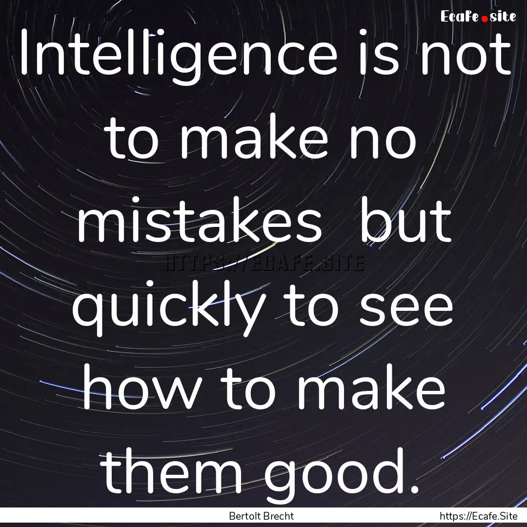 Intelligence is not to make no mistakes .... : Quote by Bertolt Brecht