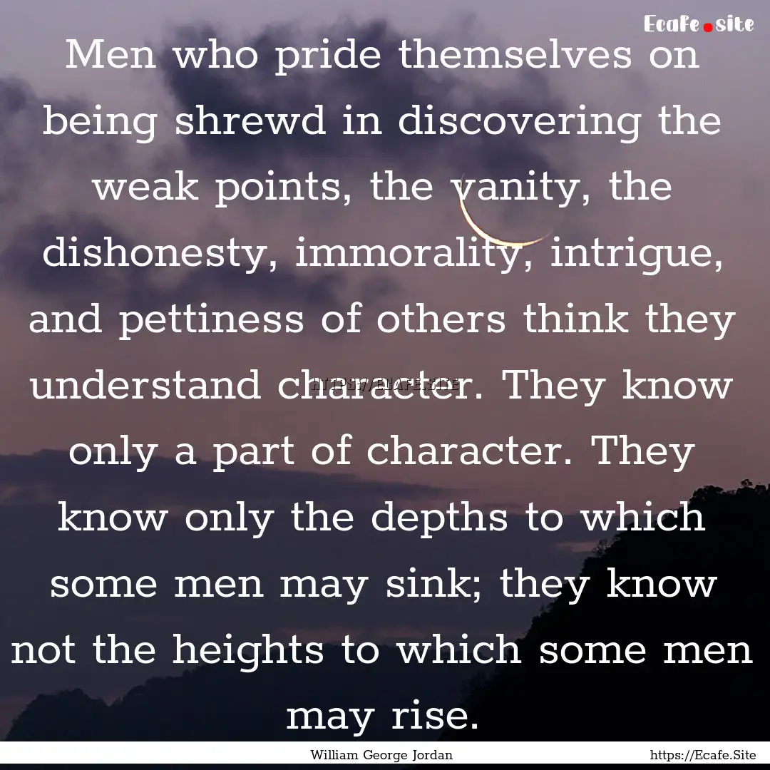 Men who pride themselves on being shrewd.... : Quote by William George Jordan