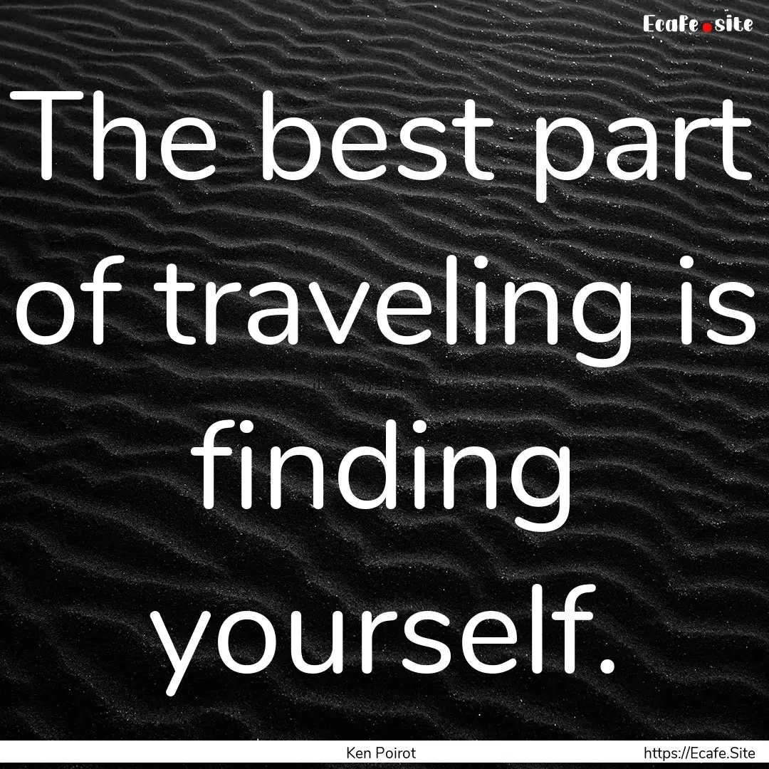 The best part of traveling is finding yourself..... : Quote by Ken Poirot