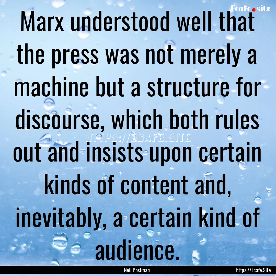 Marx understood well that the press was not.... : Quote by Neil Postman