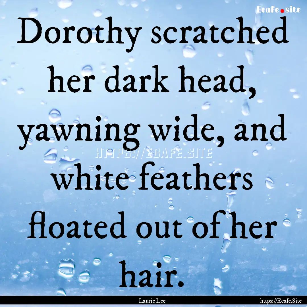 Dorothy scratched her dark head, yawning.... : Quote by Laurie Lee