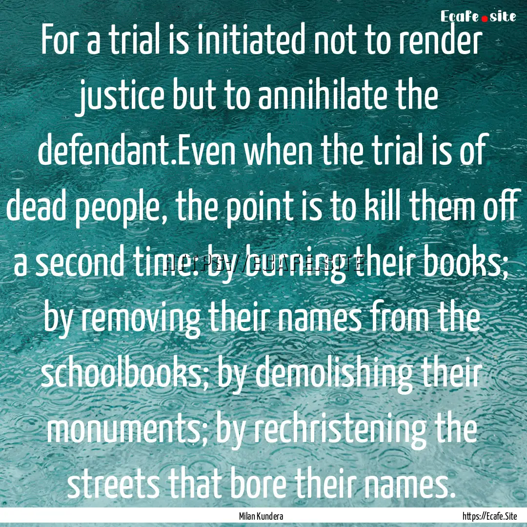 For a trial is initiated not to render justice.... : Quote by Milan Kundera