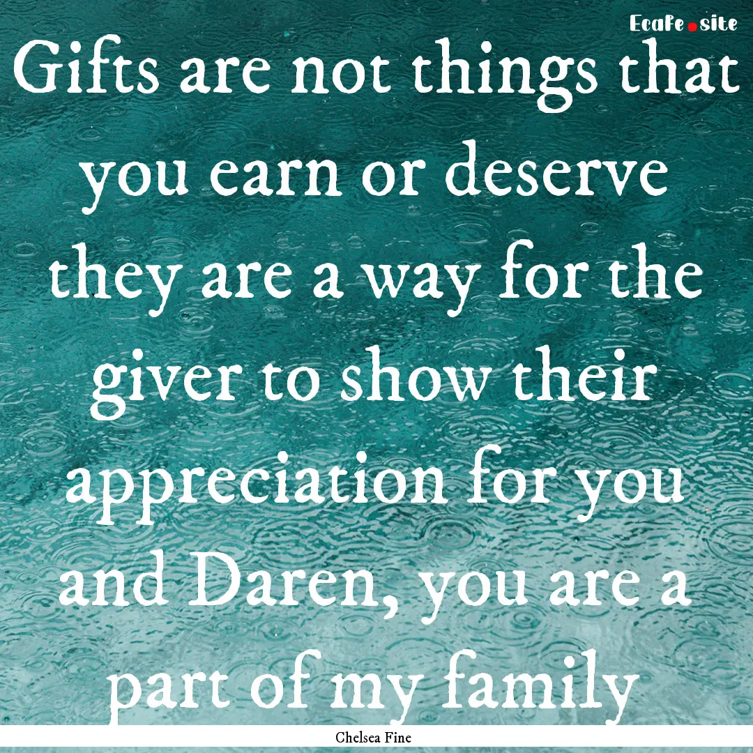 Gifts are not things that you earn or deserve.... : Quote by Chelsea Fine