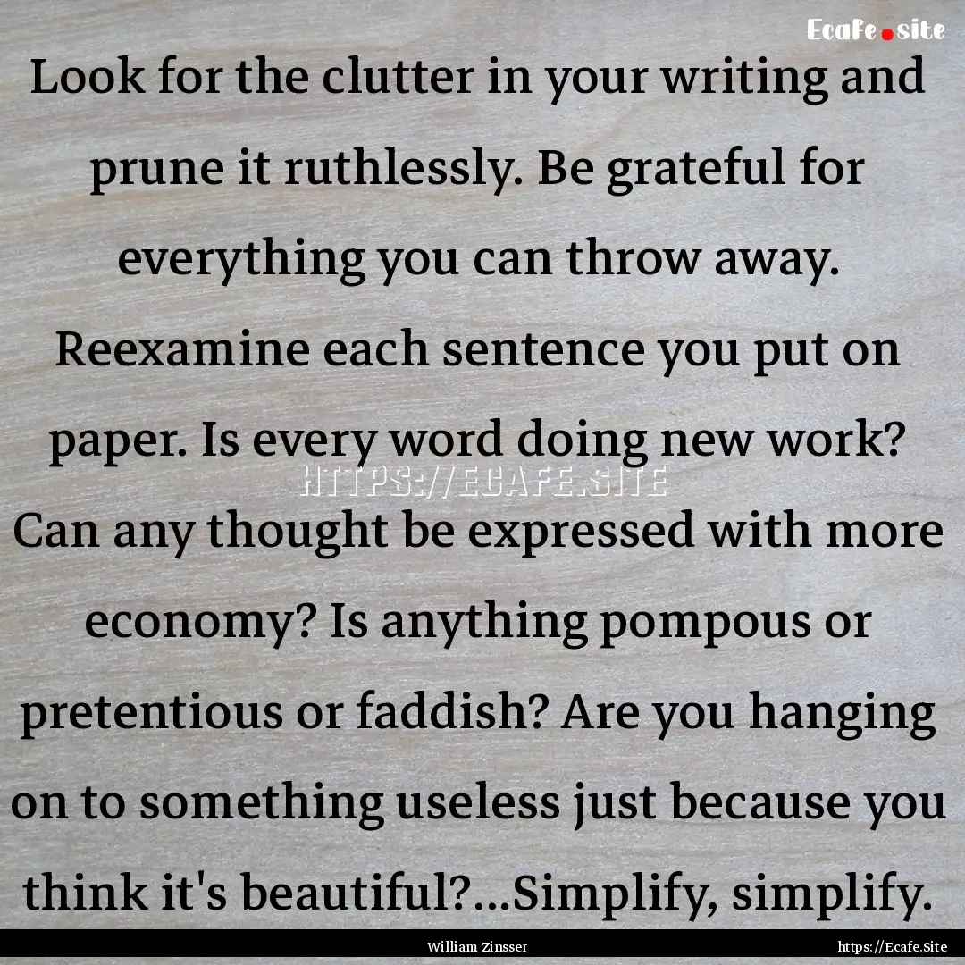 Look for the clutter in your writing and.... : Quote by William Zinsser