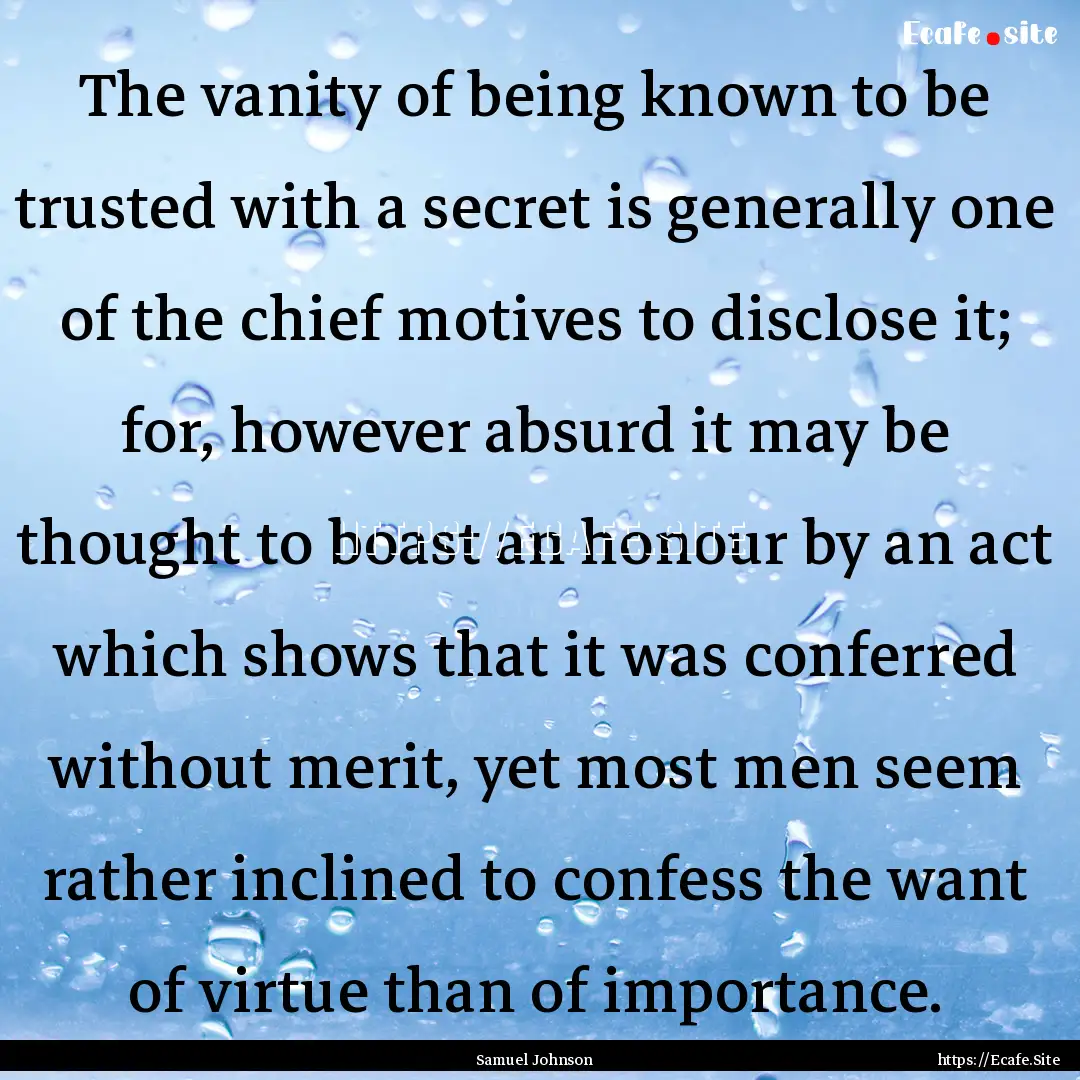 The vanity of being known to be trusted with.... : Quote by Samuel Johnson