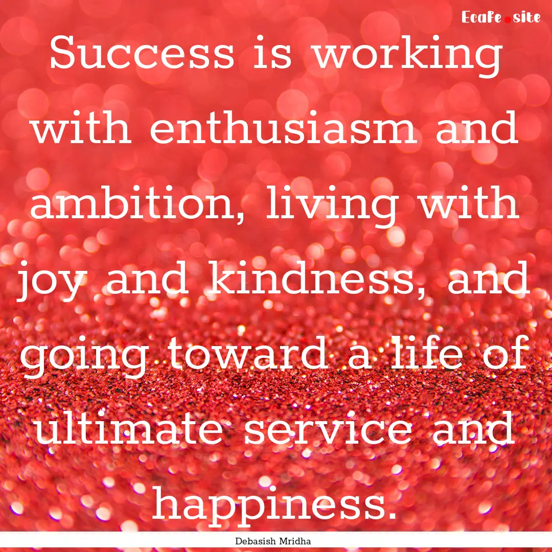 Success is working with enthusiasm and ambition,.... : Quote by Debasish Mridha