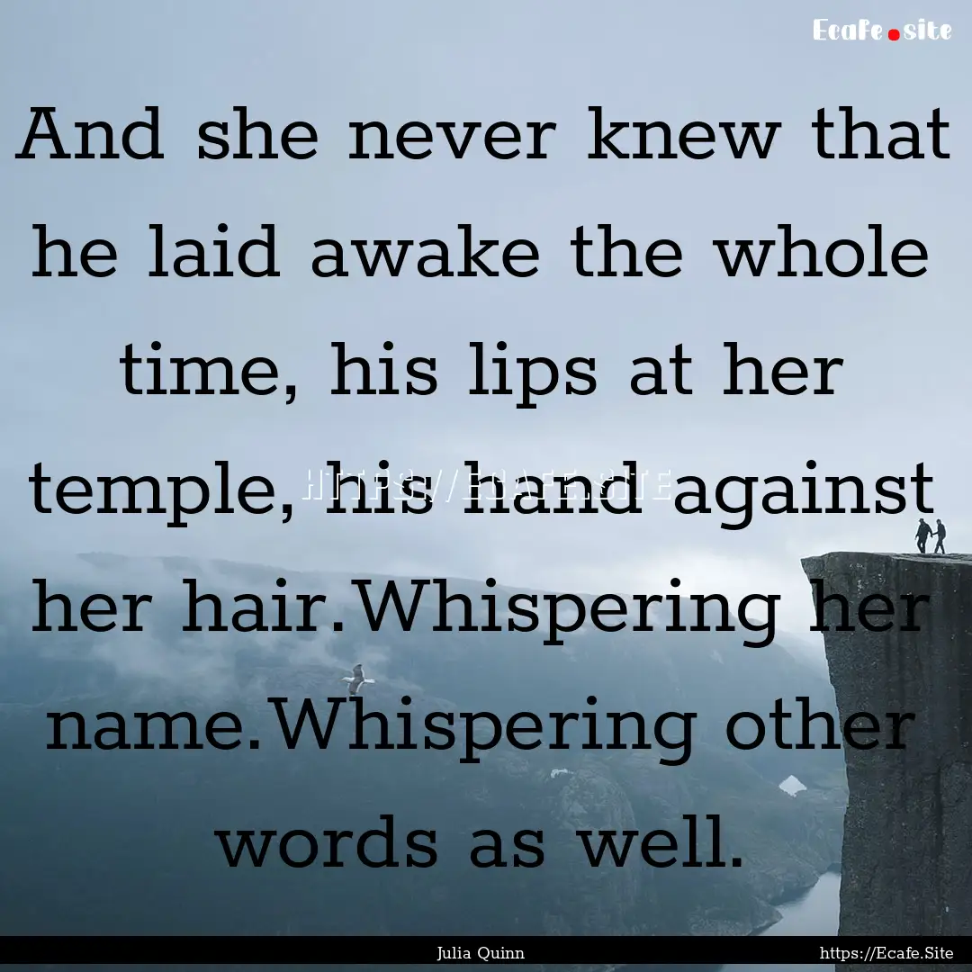 And she never knew that he laid awake the.... : Quote by Julia Quinn