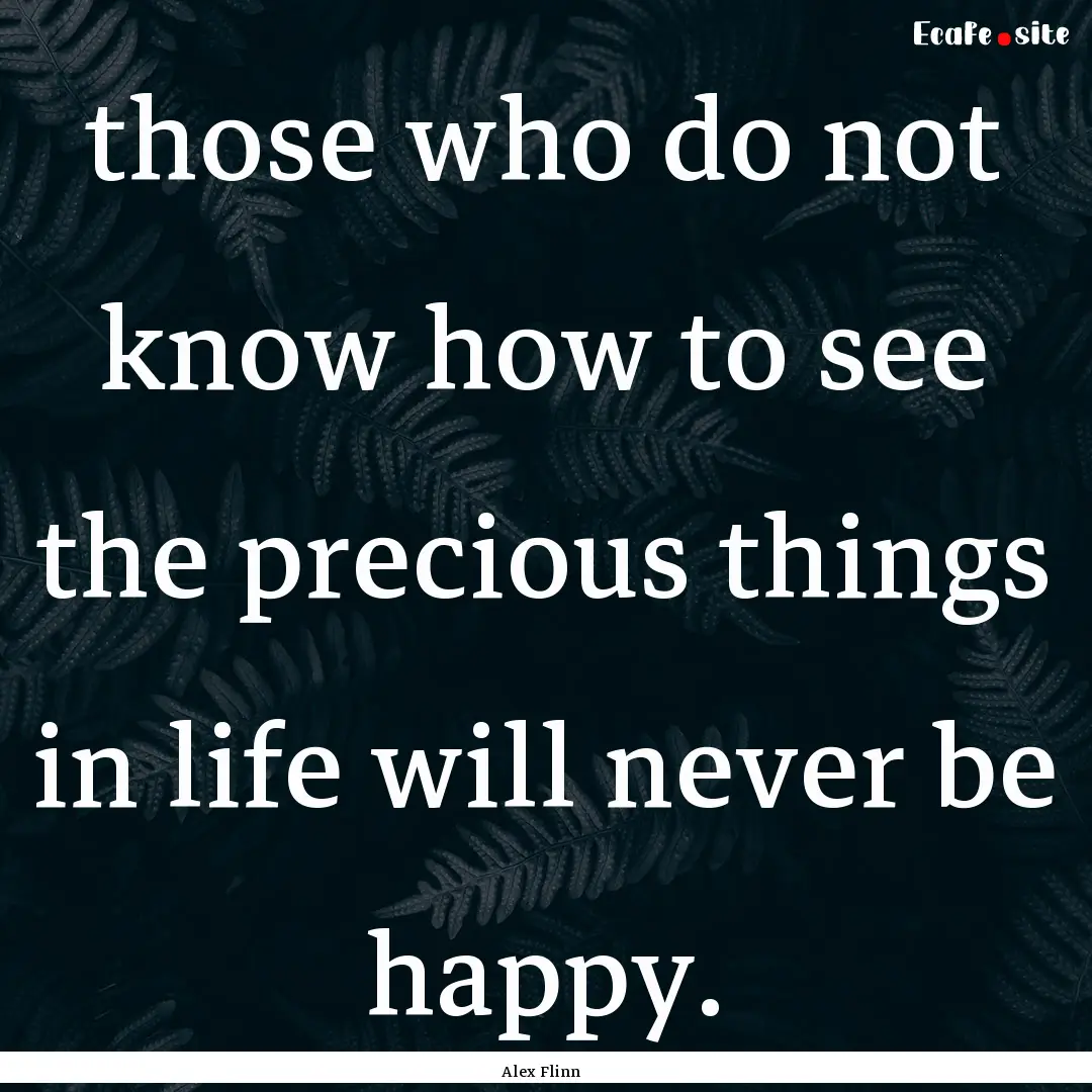 those who do not know how to see the precious.... : Quote by Alex Flinn