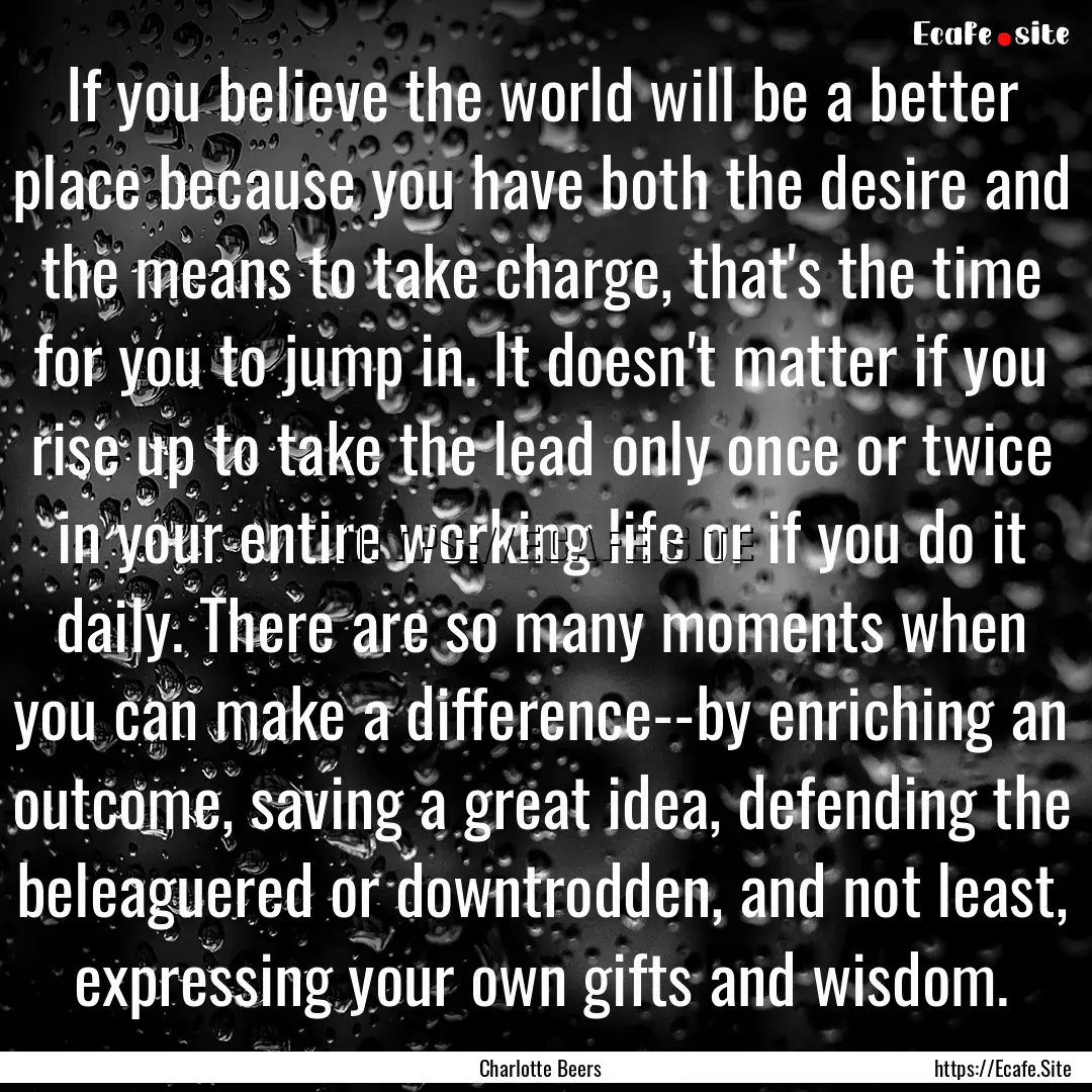 If you believe the world will be a better.... : Quote by Charlotte Beers