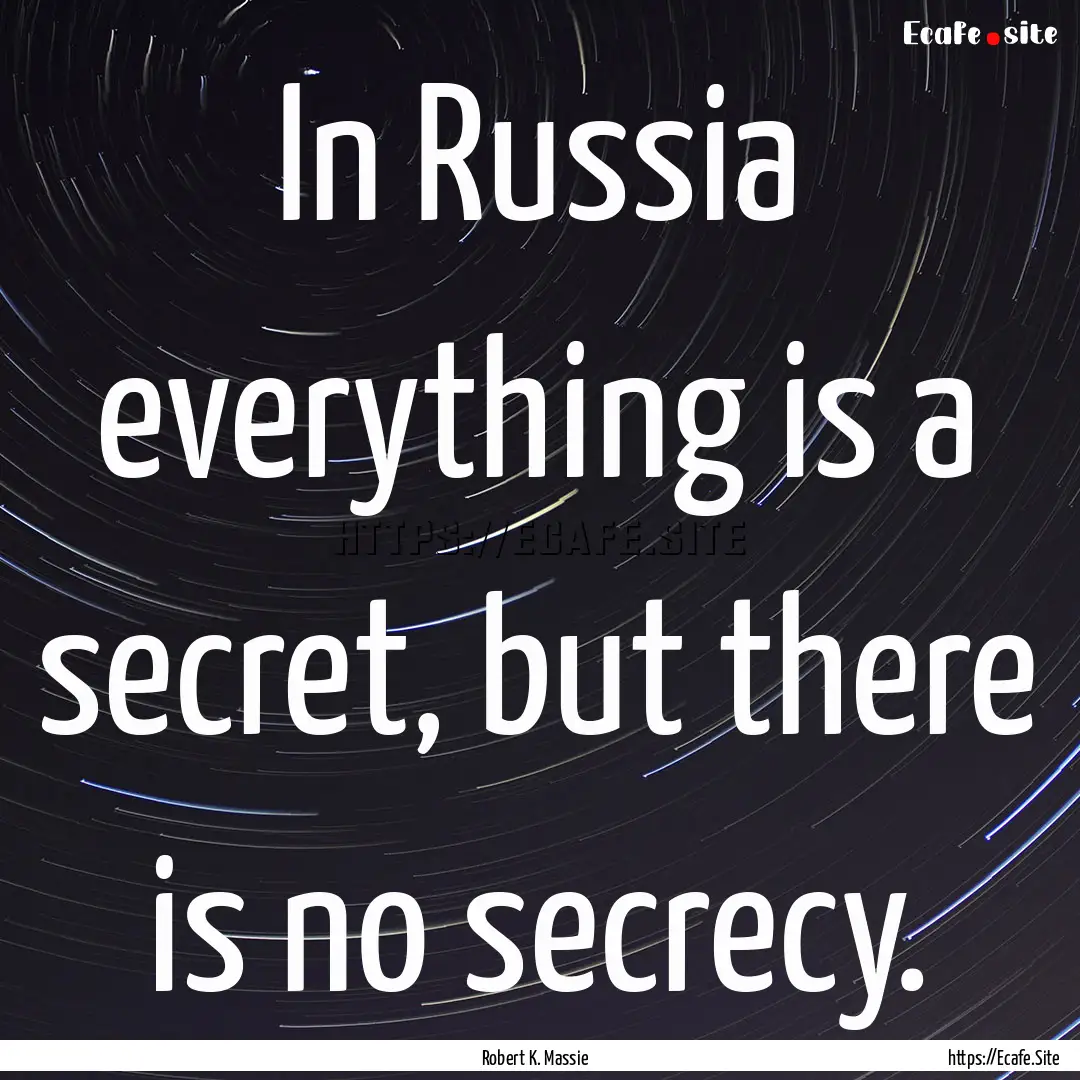 In Russia everything is a secret, but there.... : Quote by Robert K. Massie