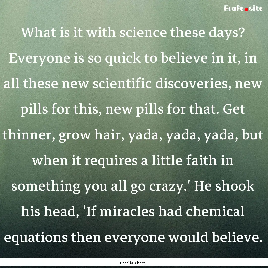 What is it with science these days? Everyone.... : Quote by Cecelia Ahern