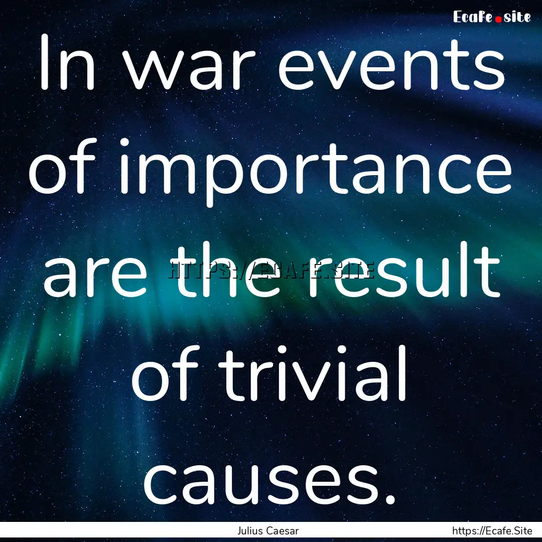 In war events of importance are the result.... : Quote by Julius Caesar