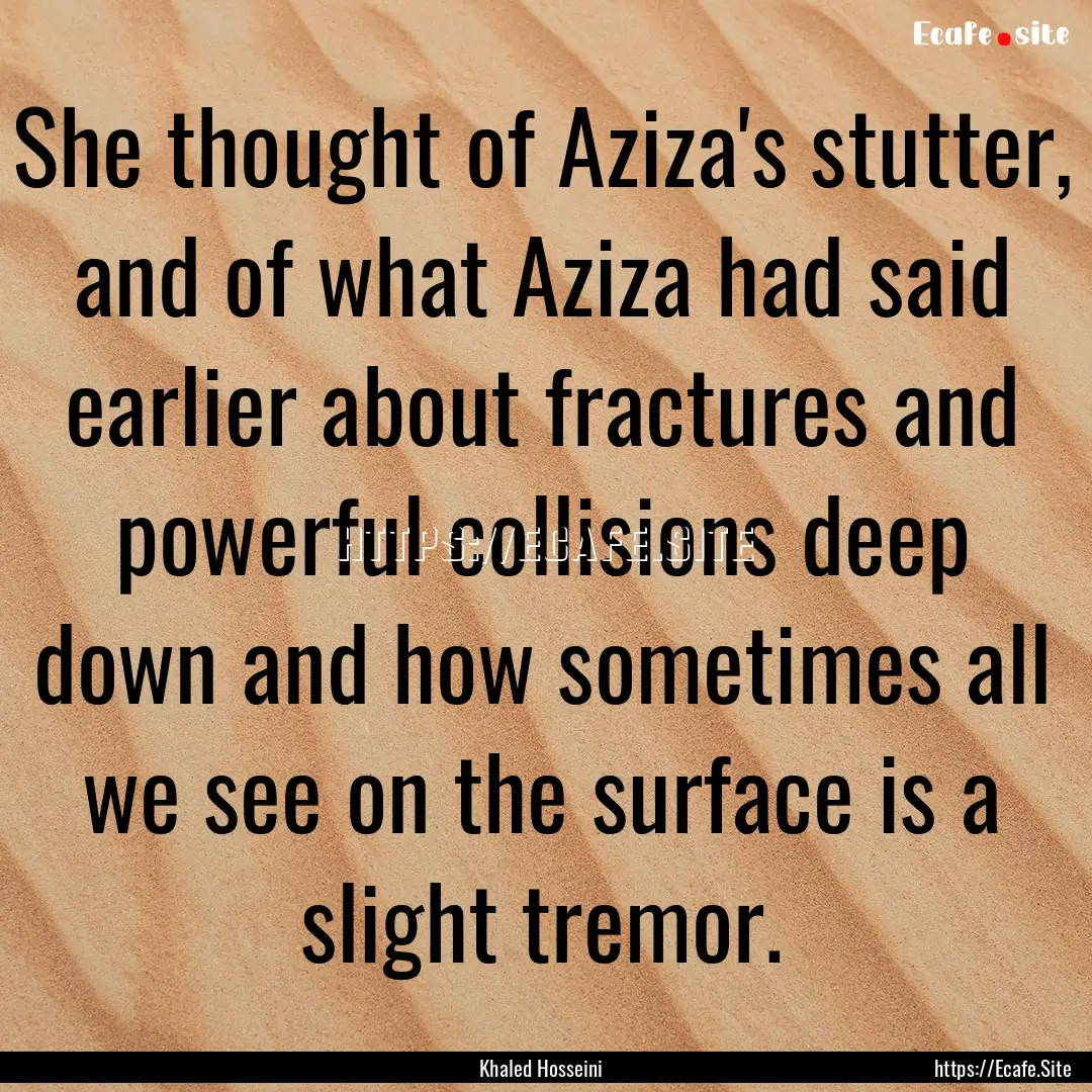 She thought of Aziza's stutter, and of what.... : Quote by Khaled Hosseini