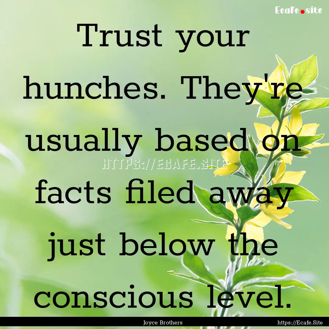 Trust your hunches. They're usually based.... : Quote by Joyce Brothers