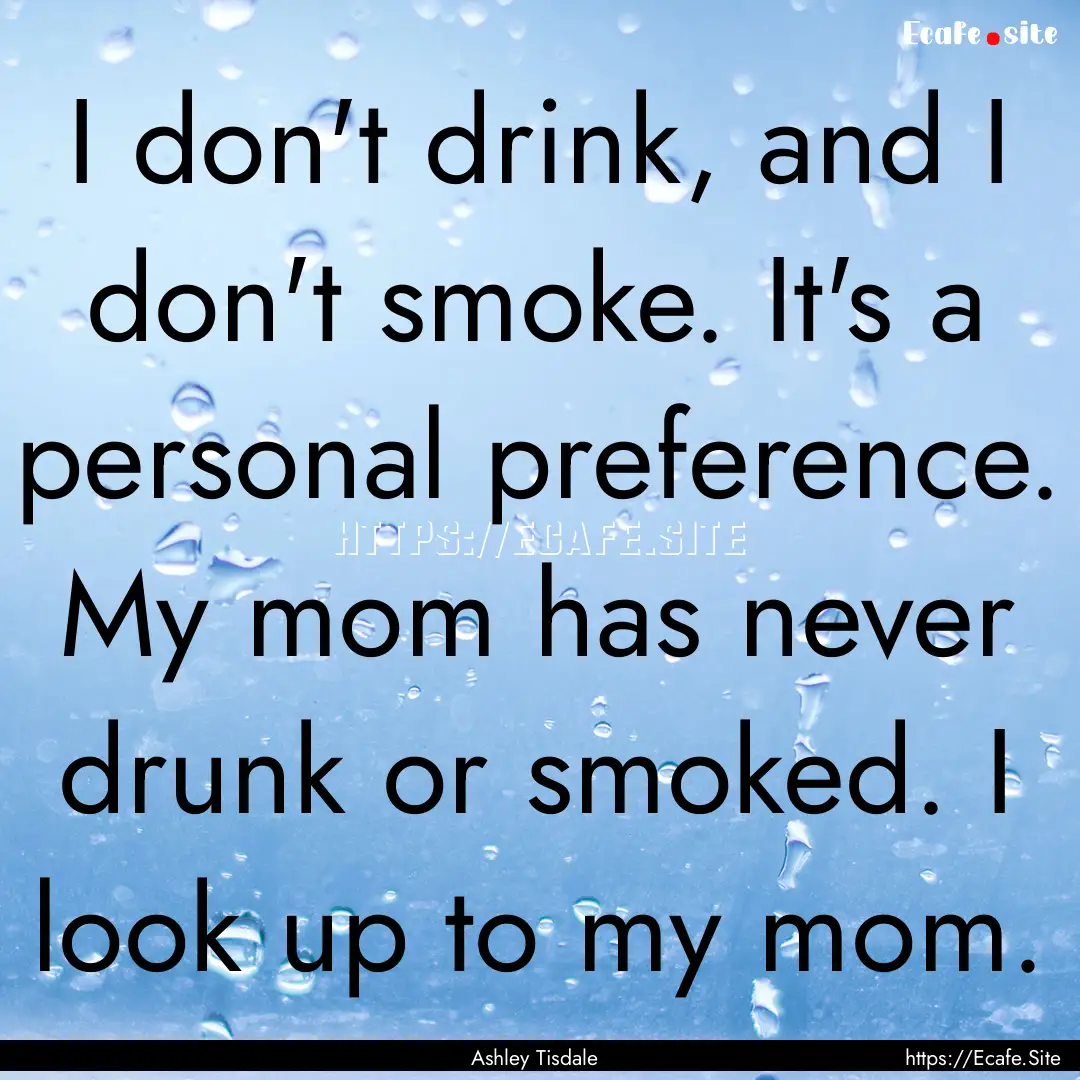 I don't drink, and I don't smoke. It's a.... : Quote by Ashley Tisdale